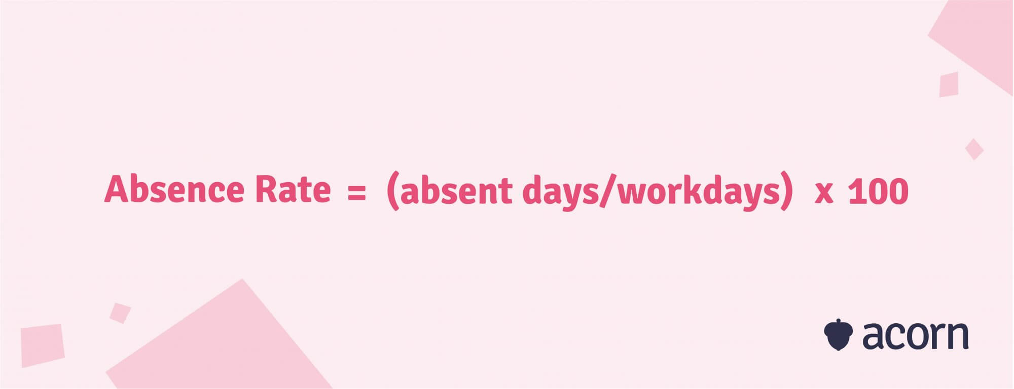 absence rate formula = (absent days:workdays) x 100